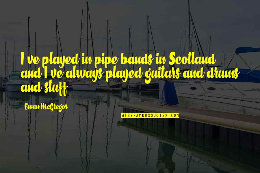 Mitchah Williamss Birthplace Quotes By Ewan McGregor: I've played in pipe bands in Scotland, and Mitchah Williamss Birthplace Quotes By Ewan McGregor: I've played in pipe bands in Scotland, and