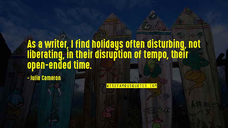 Mitcham Farms Quotes By Julia Cameron: As a writer, I find holidays often disturbing, Mitcham Farms Quotes By Julia Cameron: As a writer, I find holidays often disturbing,