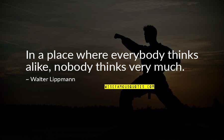 Mitcham Farms Quotes By Walter Lippmann: In a place where everybody thinks alike, nobody Mitcham Farms Quotes By Walter Lippmann: In a place where everybody thinks alike, nobody