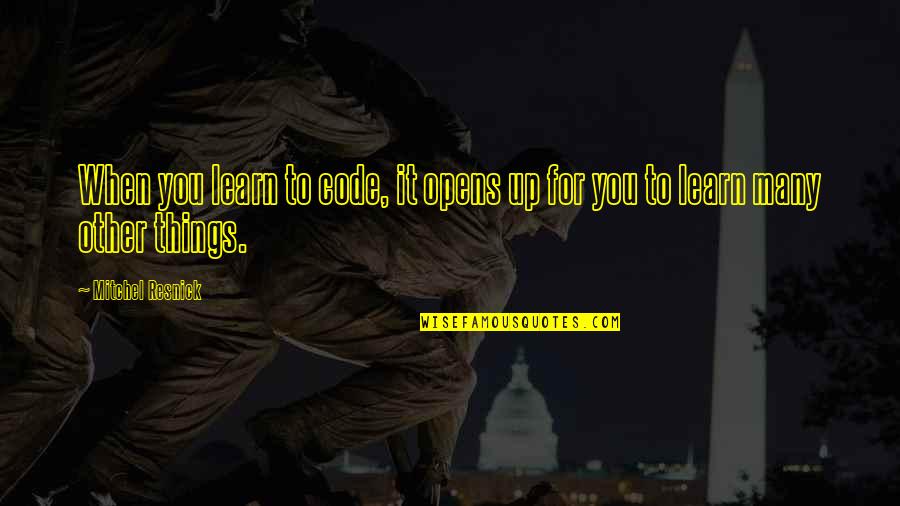 Mitchel Resnick Quotes By Mitchel Resnick: When you learn to code, it opens up Mitchel Resnick Quotes By Mitchel Resnick: When you learn to code, it opens up