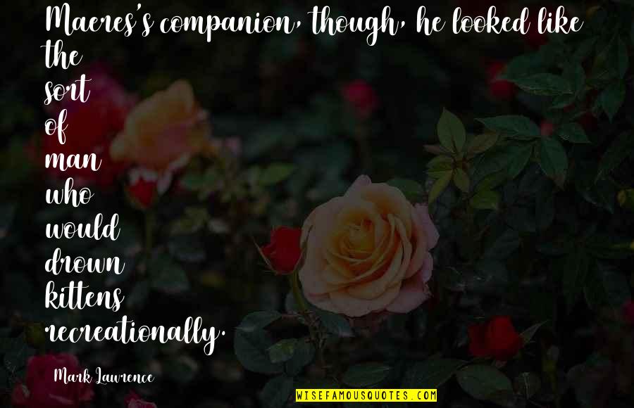 Mitchell Goosen Quotes By Mark Lawrence: Maeres's companion, though, he looked like the sort Mitchell Goosen Quotes By Mark Lawrence: Maeres's companion, though, he looked like the sort
