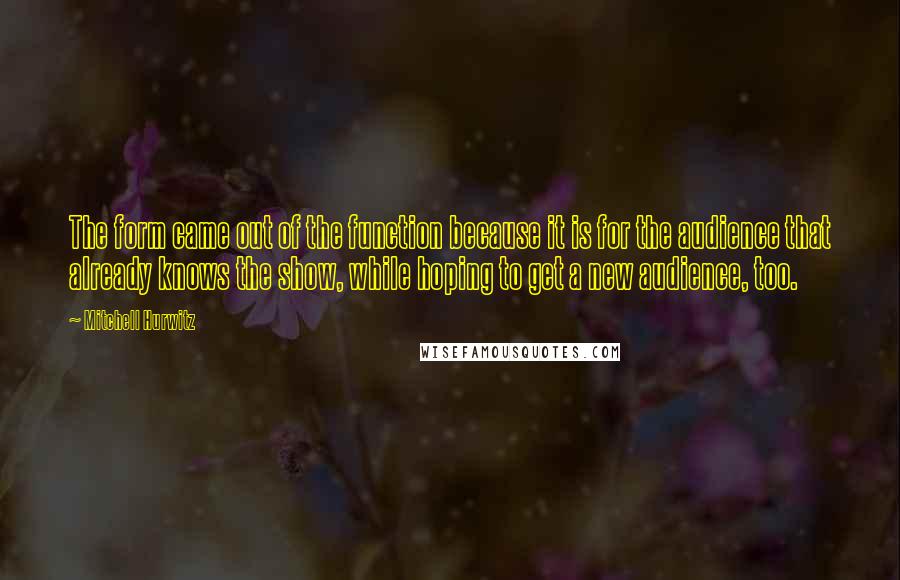 Mitchell Hurwitz quotes: The form came out of the function because it is for the audience that already knows the show, while hoping to get a new audience, too.