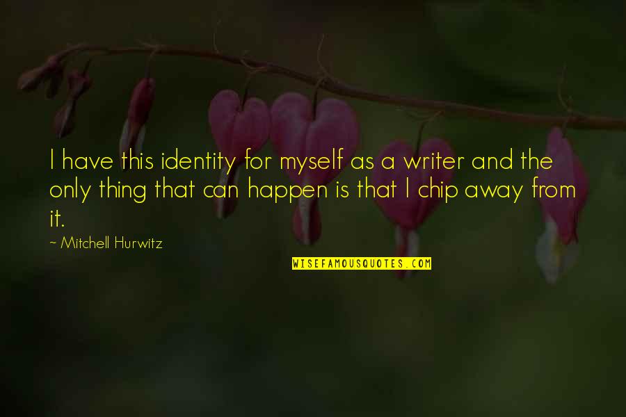 Mitchell Hurwitz Quotes By Mitchell Hurwitz: I have this identity for myself as a Mitchell Hurwitz Quotes By Mitchell Hurwitz: I have this identity for myself as a