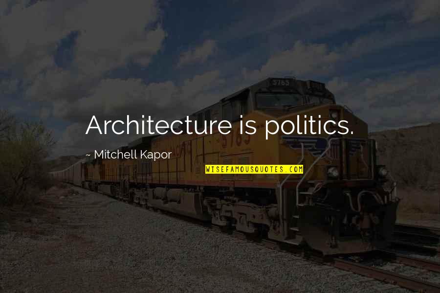 Mitchell Kapor Quotes By Mitchell Kapor: Architecture is politics. Mitchell Kapor Quotes By Mitchell Kapor: Architecture is politics.