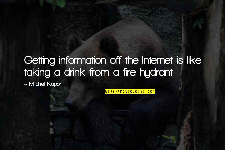 Mitchell Kapor Quotes By Mitchell Kapor: Getting information off the Internet is like taking