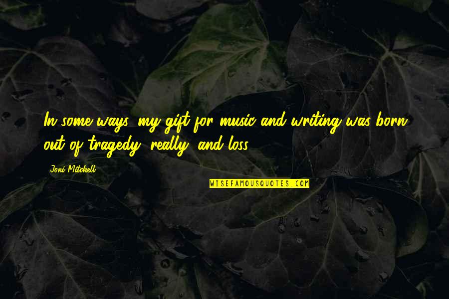 Mitchell Quotes By Joni Mitchell: In some ways, my gift for music and