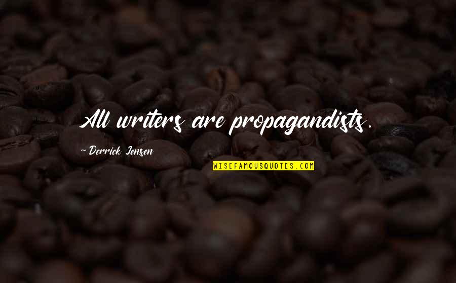 Mitchell Sanders Quotes By Derrick Jensen: All writers are propagandists. Mitchell Sanders Quotes By Derrick Jensen: All writers are propagandists.