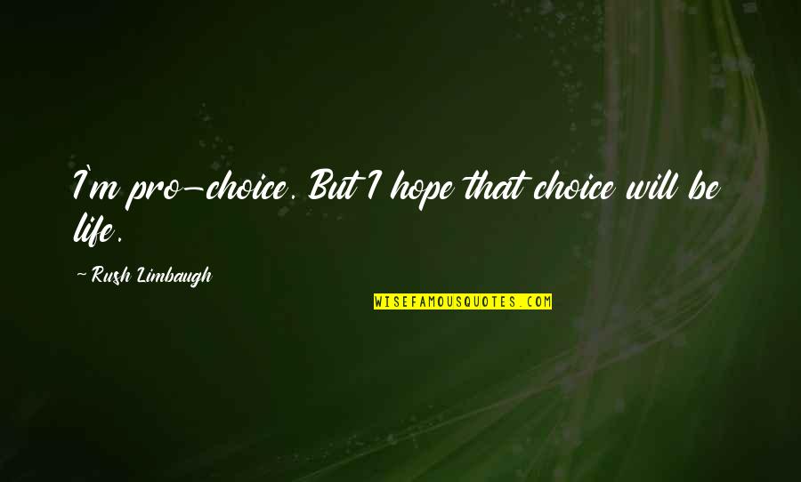 Mitchell Sanders Quotes By Rush Limbaugh: I'm pro-choice. But I hope that choice will Mitchell Sanders Quotes By Rush Limbaugh: I'm pro-choice. But I hope that choice will