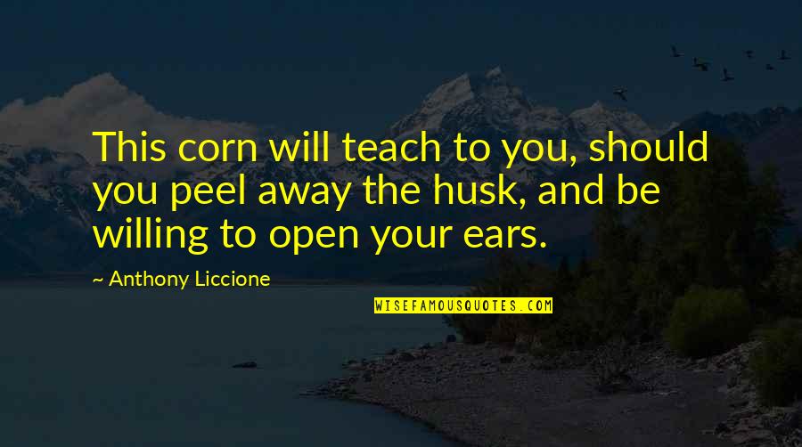 Mitchell Thomashow Quotes By Anthony Liccione: This corn will teach to you, should you
