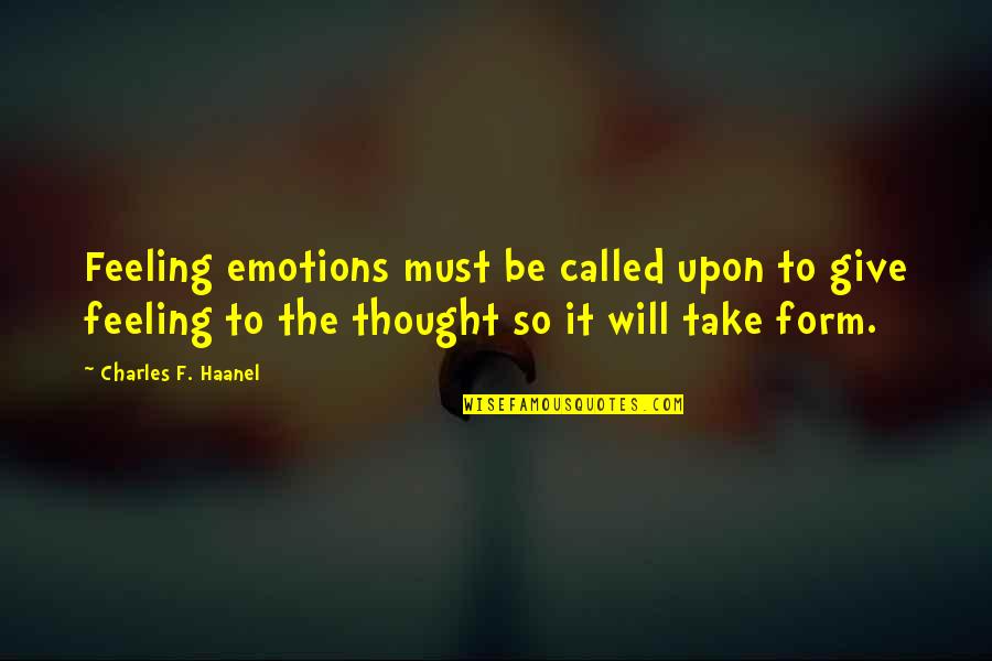 Mitchellson Quotes By Charles F. Haanel: Feeling emotions must be called upon to give