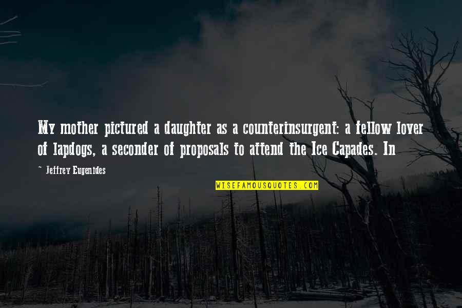 Mitchem Adirondack Quotes By Jeffrey Eugenides: My mother pictured a daughter as a counterinsurgent: Mitchem Adirondack Quotes By Jeffrey Eugenides: My mother pictured a daughter as a counterinsurgent: