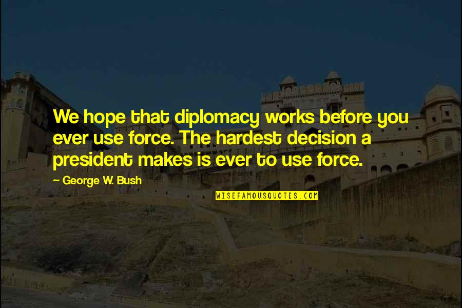 Mitchies Matchings Quotes By George W. Bush: We hope that diplomacy works before you ever