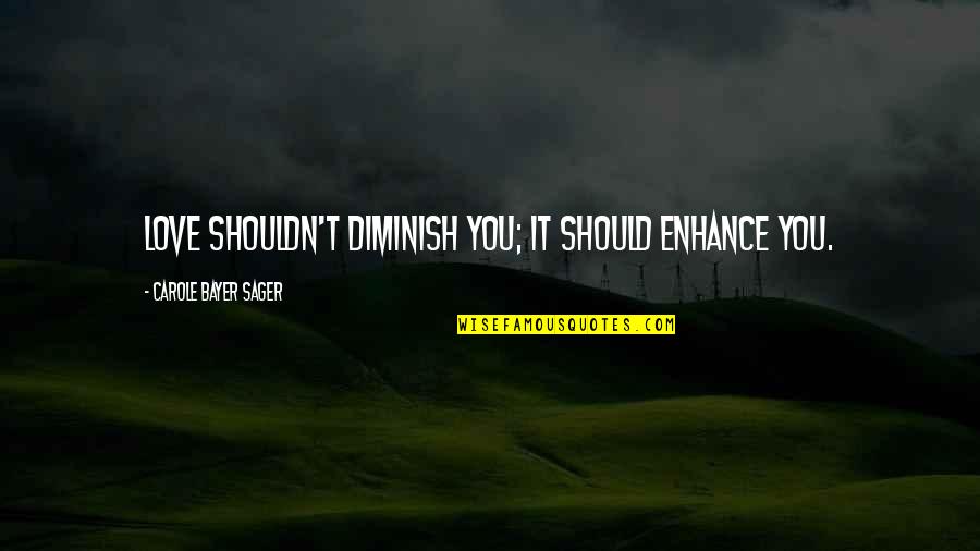 Mitchley Stanhoe Quotes By Carole Bayer Sager: Love shouldn't diminish you; it should enhance you.