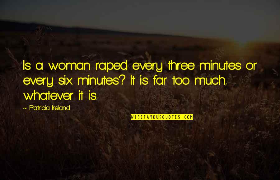 Mitchley Stanhoe Quotes By Patricia Ireland: Is a woman raped every three minutes or