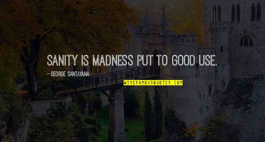 Mitchy Slick Quotes By George Santayana: Sanity is madness put to good use.