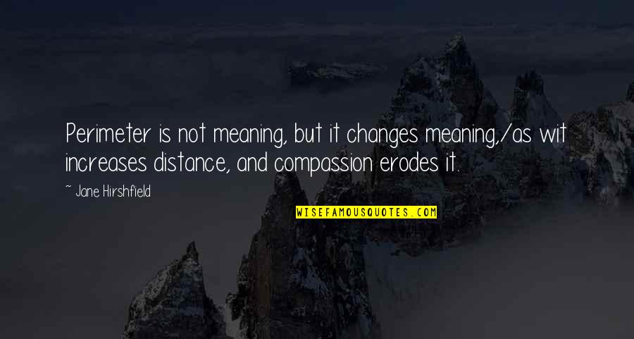 Mite Arrest Quotes By Jane Hirshfield: Perimeter is not meaning, but it changes meaning,/as