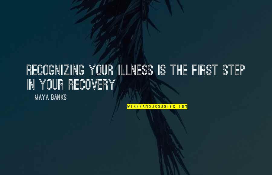 Miteinander Leben Quotes By Maya Banks: Recognizing your illness is the first step in