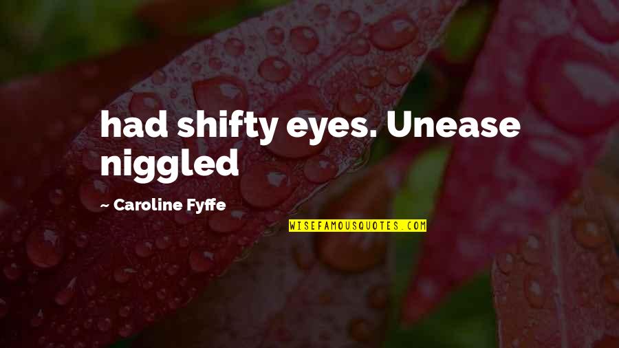 Miter Quotes By Caroline Fyffe: had shifty eyes. Unease niggled Miter Quotes By Caroline Fyffe: had shifty eyes. Unease niggled
