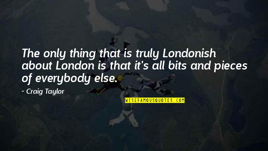 Miter Quotes By Craig Taylor: The only thing that is truly Londonish about Miter Quotes By Craig Taylor: The only thing that is truly Londonish about