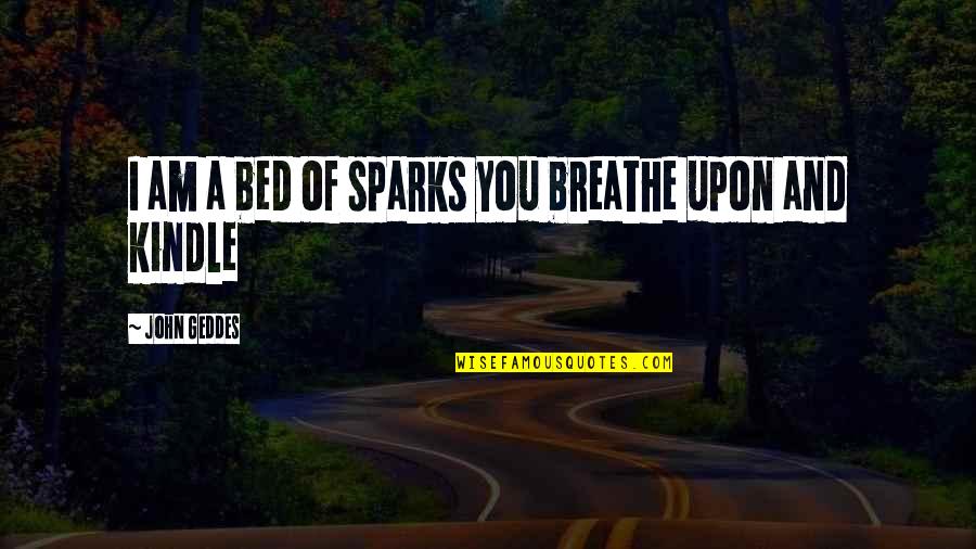 Mites On Eyelashes Quotes By John Geddes: I am a bed of sparks you breathe Mites On Eyelashes Quotes By John Geddes: I am a bed of sparks you breathe