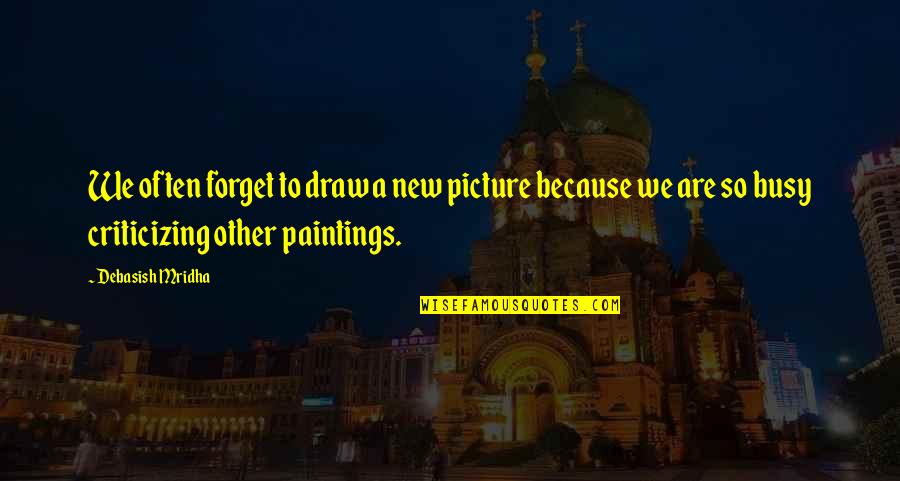 Mitev Kft Quotes By Debasish Mridha: We often forget to draw a new picture Mitev Kft Quotes By Debasish Mridha: We often forget to draw a new picture