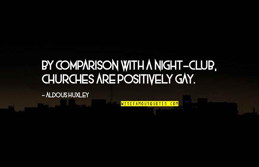 Mitevi Quotes By Aldous Huxley: By comparison with a night-club, churches are positively Mitevi Quotes By Aldous Huxley: By comparison with a night-club, churches are positively