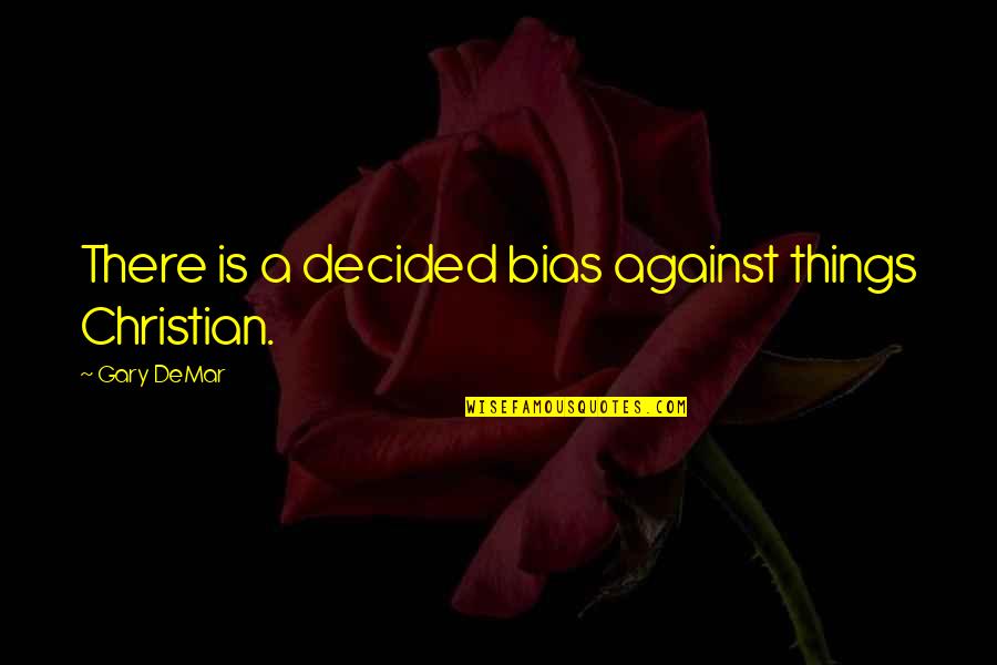 Mitevska Quotes By Gary DeMar: There is a decided bias against things Christian. Mitevska Quotes By Gary DeMar: There is a decided bias against things Christian.