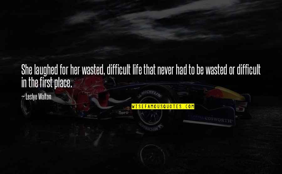 Mitevska Quotes By Leslye Walton: She laughed for her wasted, difficult life that Mitevska Quotes By Leslye Walton: She laughed for her wasted, difficult life that