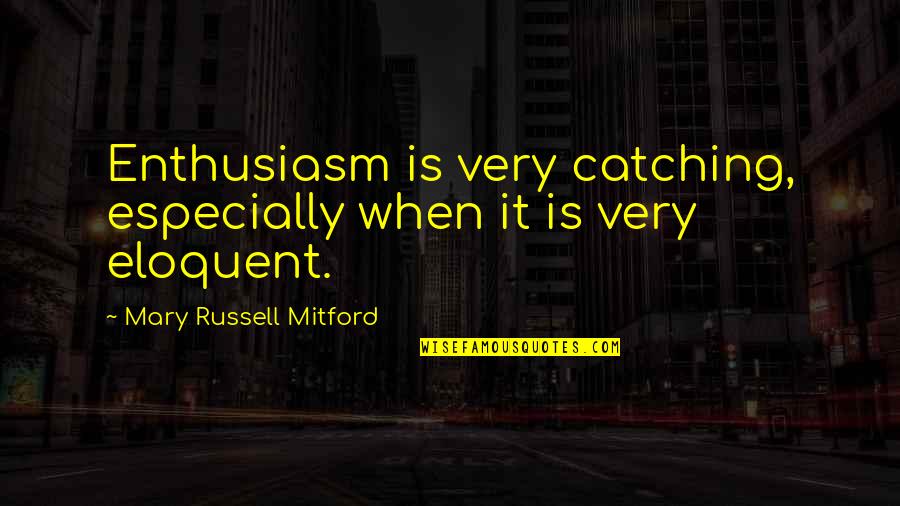 Mitford Quotes By Mary Russell Mitford: Enthusiasm is very catching, especially when it is