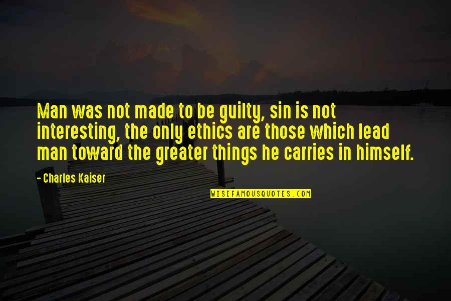 Mitgliedsbeitrag Quotes By Charles Kaiser: Man was not made to be guilty, sin