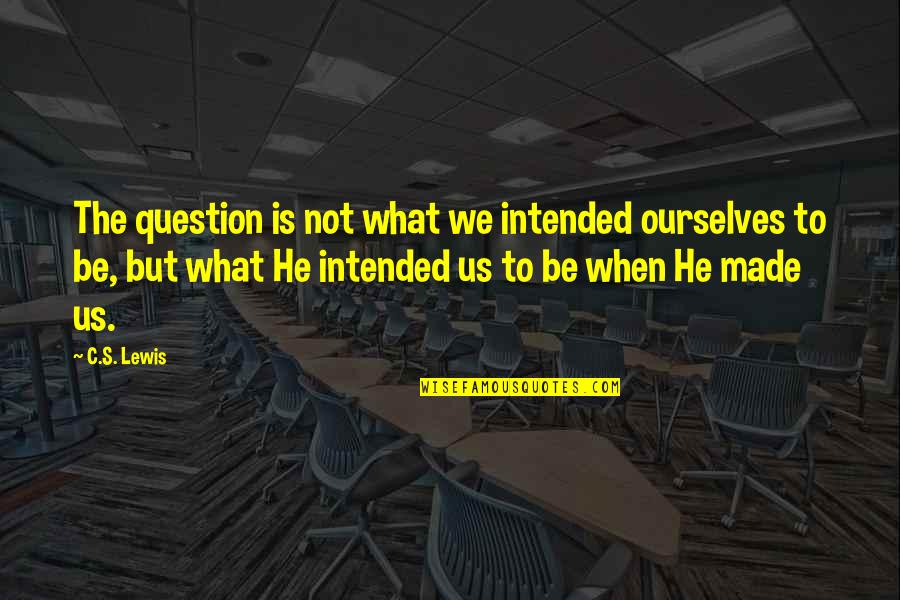 Mithen Keep Quotes By C.S. Lewis: The question is not what we intended ourselves Mithen Keep Quotes By C.S. Lewis: The question is not what we intended ourselves