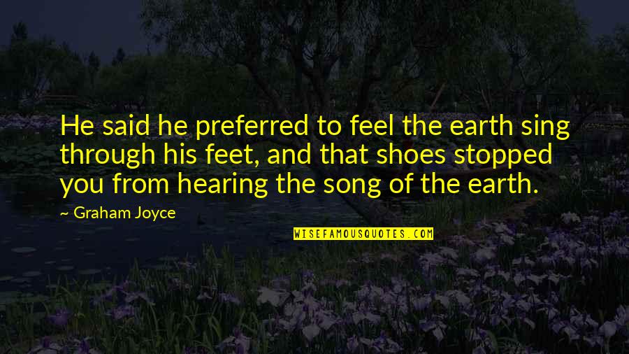 Mither Quotes By Graham Joyce: He said he preferred to feel the earth Mither Quotes By Graham Joyce: He said he preferred to feel the earth
