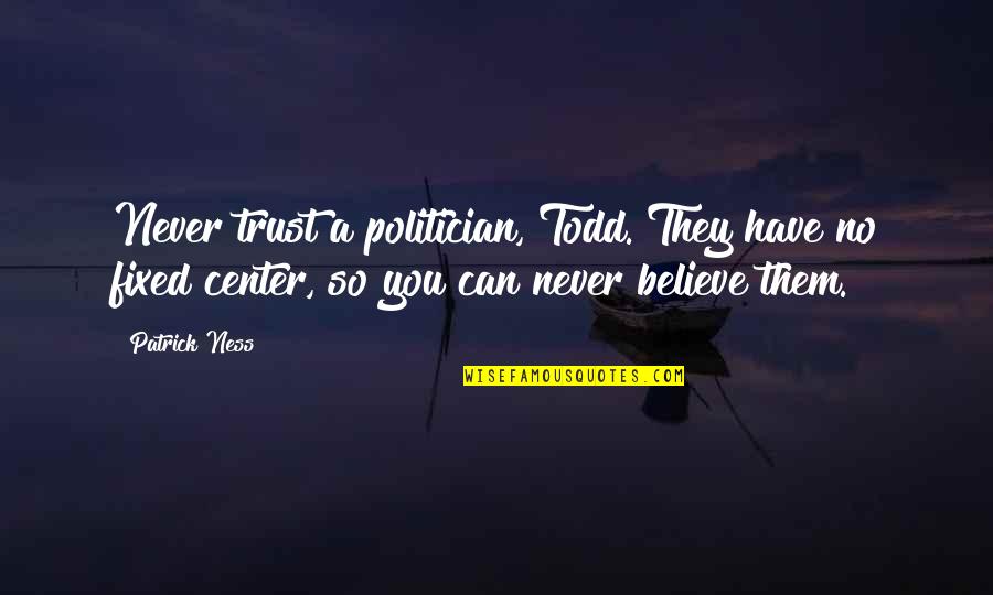 Mither Quotes By Patrick Ness: Never trust a politician, Todd. They have no