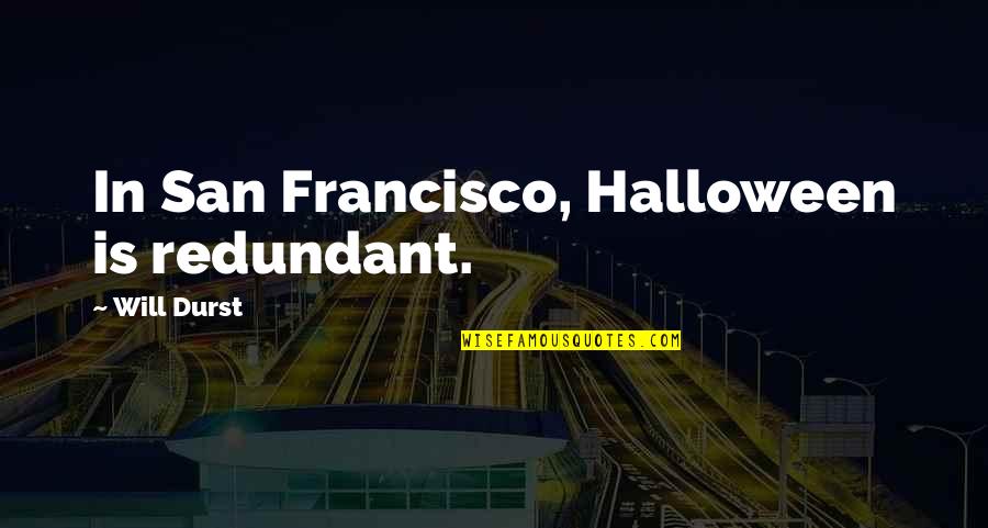Mithgar Book Quotes By Will Durst: In San Francisco, Halloween is redundant. Mithgar Book Quotes By Will Durst: In San Francisco, Halloween is redundant.