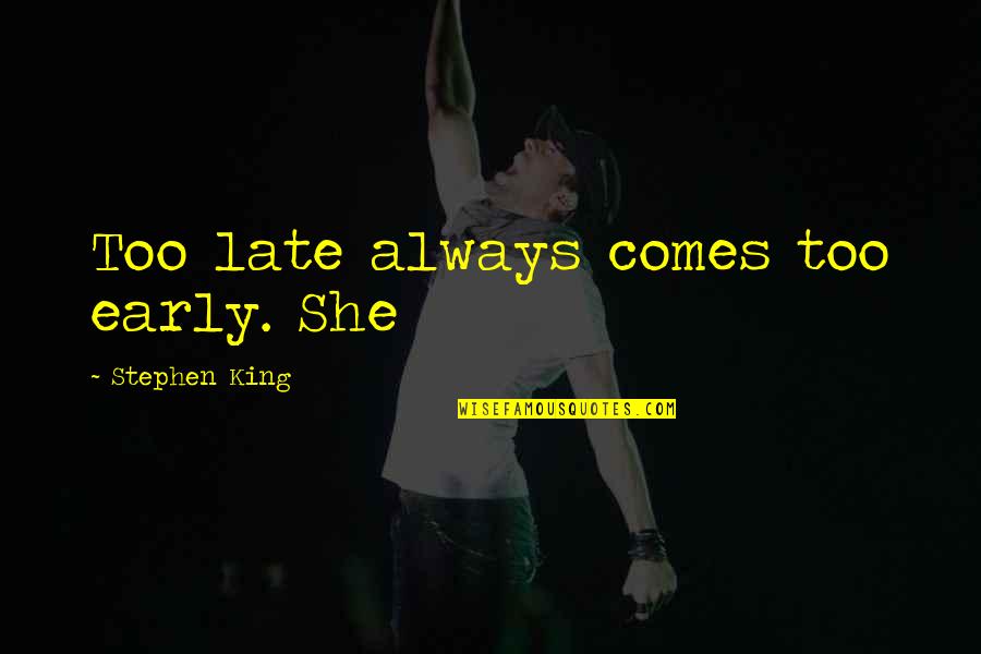 Mithgar Series Quotes By Stephen King: Too late always comes too early. She
