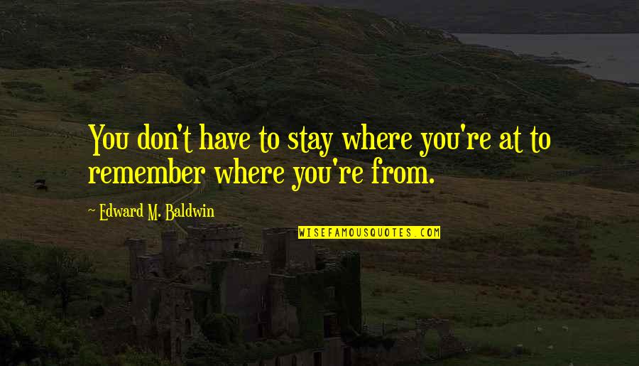 Mithgarthr Quotes By Edward M. Baldwin: You don't have to stay where you're at Mithgarthr Quotes By Edward M. Baldwin: You don't have to stay where you're at