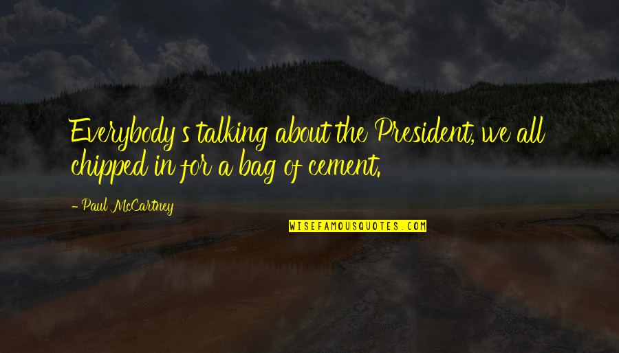 Mithna Quotes By Paul McCartney: Everybody's talking about the President, we all chipped