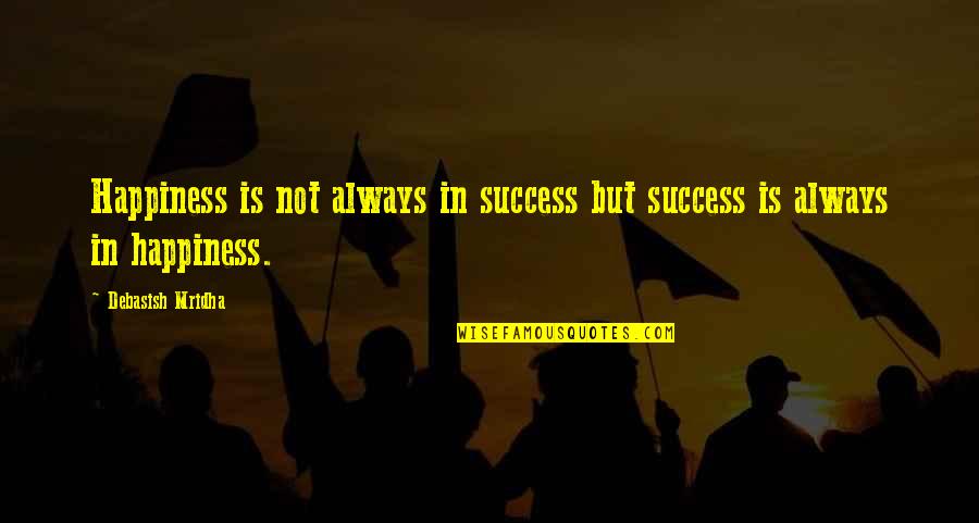 Mithra Quotes By Debasish Mridha: Happiness is not always in success but success Mithra Quotes By Debasish Mridha: Happiness is not always in success but success