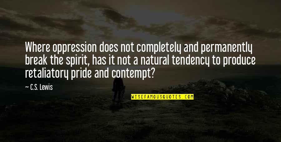 Mithraic Heavens Ark Quotes By C.S. Lewis: Where oppression does not completely and permanently break Mithraic Heavens Ark Quotes By C.S. Lewis: Where oppression does not completely and permanently break