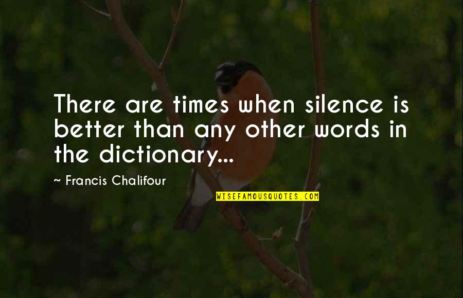 Mithrandir Quotes By Francis Chalifour: There are times when silence is better than Mithrandir Quotes By Francis Chalifour: There are times when silence is better than