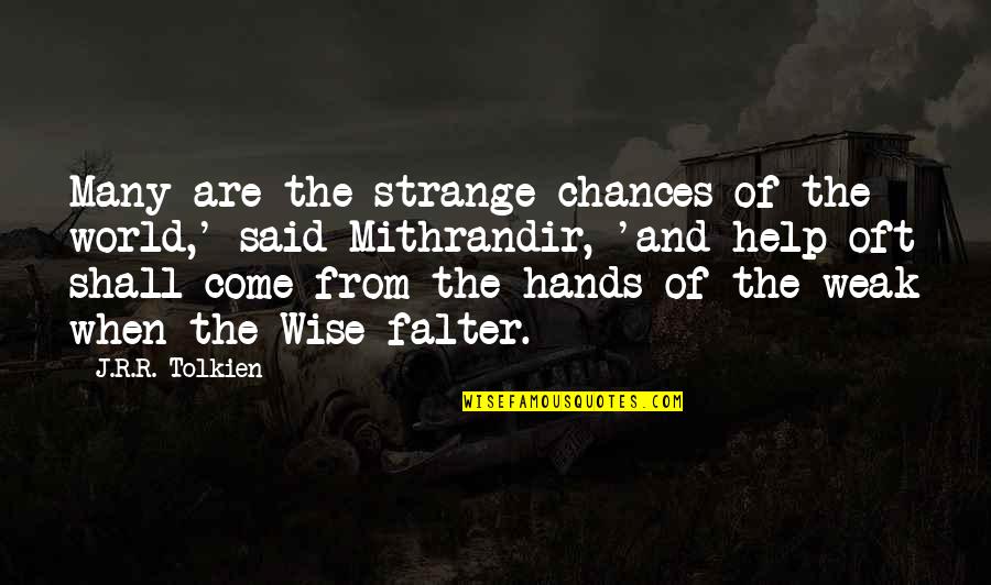 Mithrandir Quotes By J.R.R. Tolkien: Many are the strange chances of the world,'