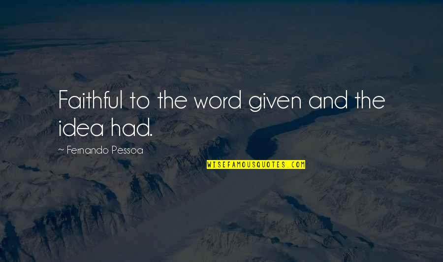 Mithrenost Quotes By Fernando Pessoa: Faithful to the word given and the idea Mithrenost Quotes By Fernando Pessoa: Faithful to the word given and the idea