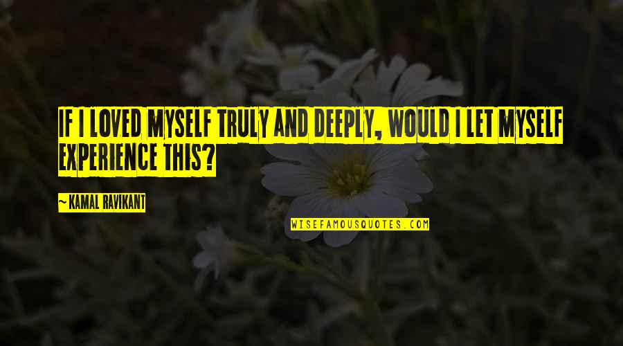 Mithrenost Quotes By Kamal Ravikant: If I loved myself truly and deeply, would