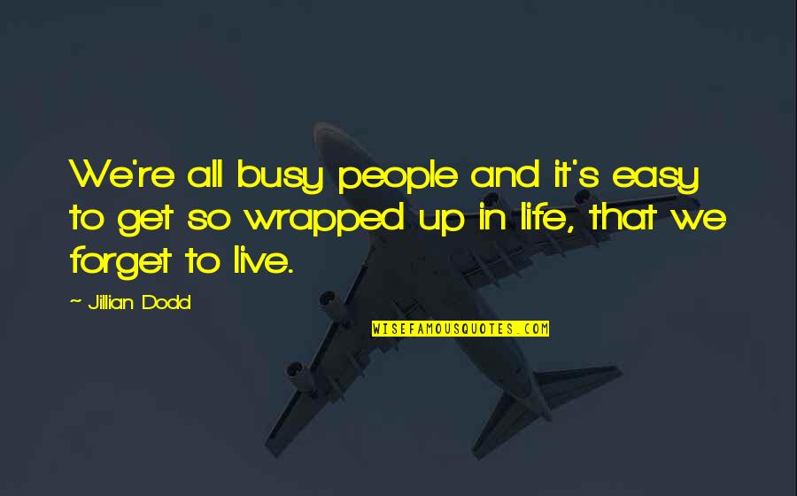 Mithridates Iv Quotes By Jillian Dodd: We're all busy people and it's easy to Mithridates Iv Quotes By Jillian Dodd: We're all busy people and it's easy to