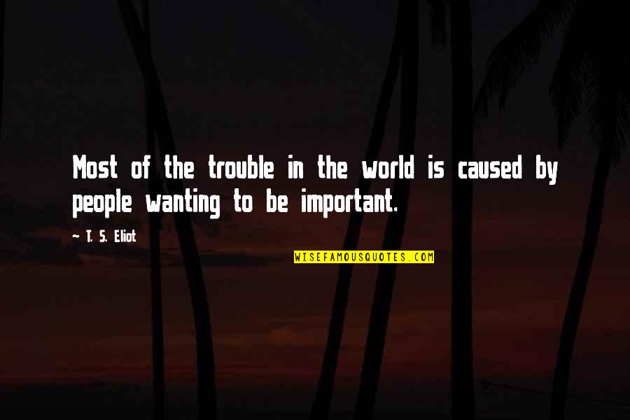 Mithridatic Band Quotes By T. S. Eliot: Most of the trouble in the world is