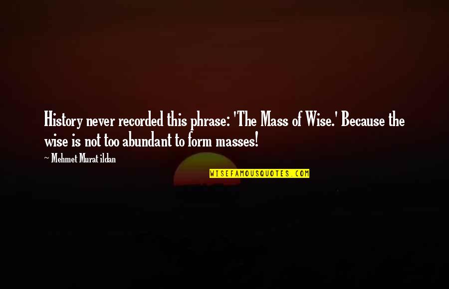 Mithros's Quotes By Mehmet Murat Ildan: History never recorded this phrase: 'The Mass of