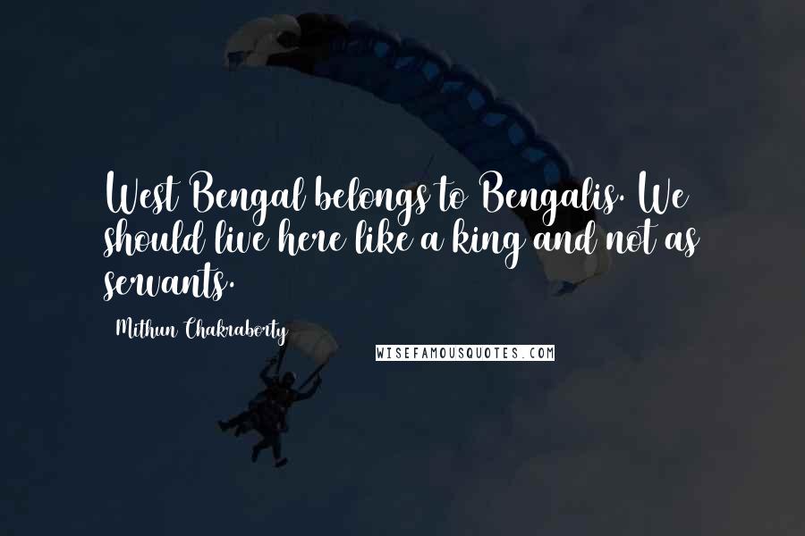 Mithun Chakraborty quotes: West Bengal belongs to Bengalis. We should live here like a king and not as servants.