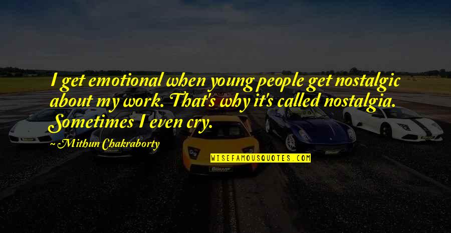 Mithun Quotes By Mithun Chakraborty: I get emotional when young people get nostalgic Mithun Quotes By Mithun Chakraborty: I get emotional when young people get nostalgic