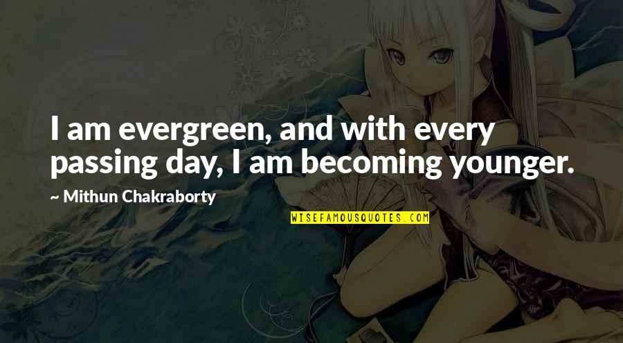 Mithun Quotes By Mithun Chakraborty: I am evergreen, and with every passing day, Mithun Quotes By Mithun Chakraborty: I am evergreen, and with every passing day,