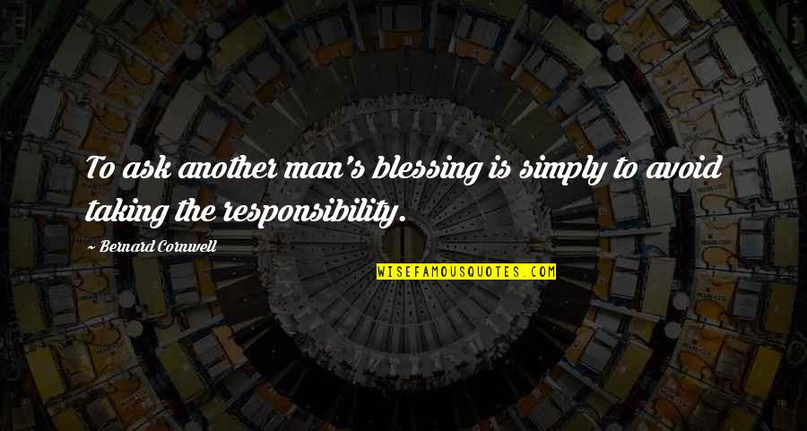 Mithunda 100 Quotes By Bernard Cornwell: To ask another man's blessing is simply to Mithunda 100 Quotes By Bernard Cornwell: To ask another man's blessing is simply to
